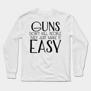 Guns Don't Kill People They Just Make It Easy Long Sleeve T-Shirt